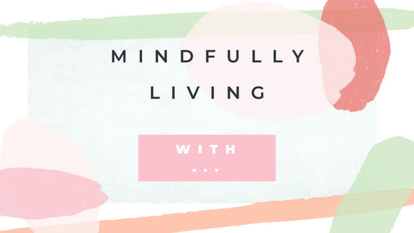 4 tips for mindful living